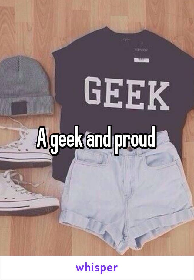 A geek and proud 