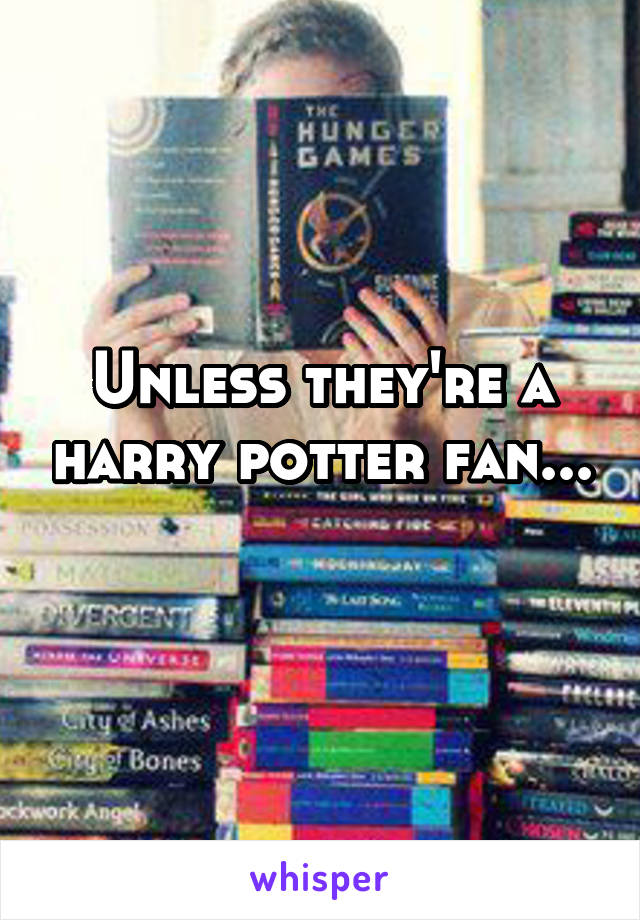 Unless they're a harry potter fan... 