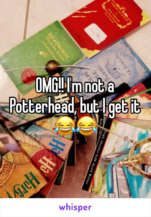 OMG!! I'm not a Potterhead, but I get it
😂😂