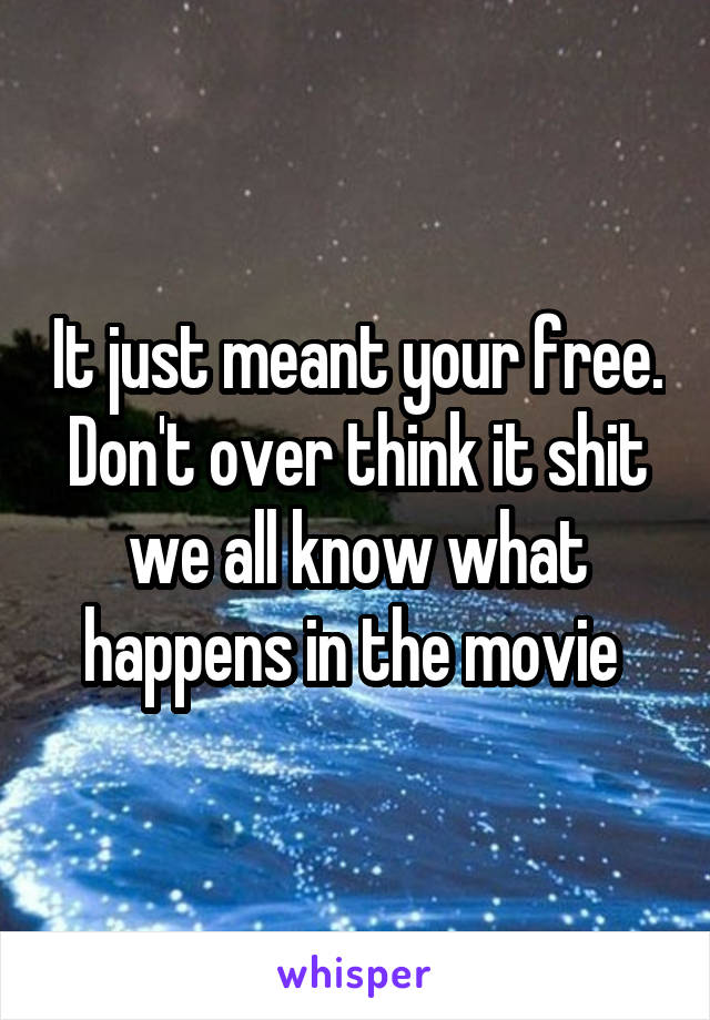 It just meant your free. Don't over think it shit we all know what happens in the movie 