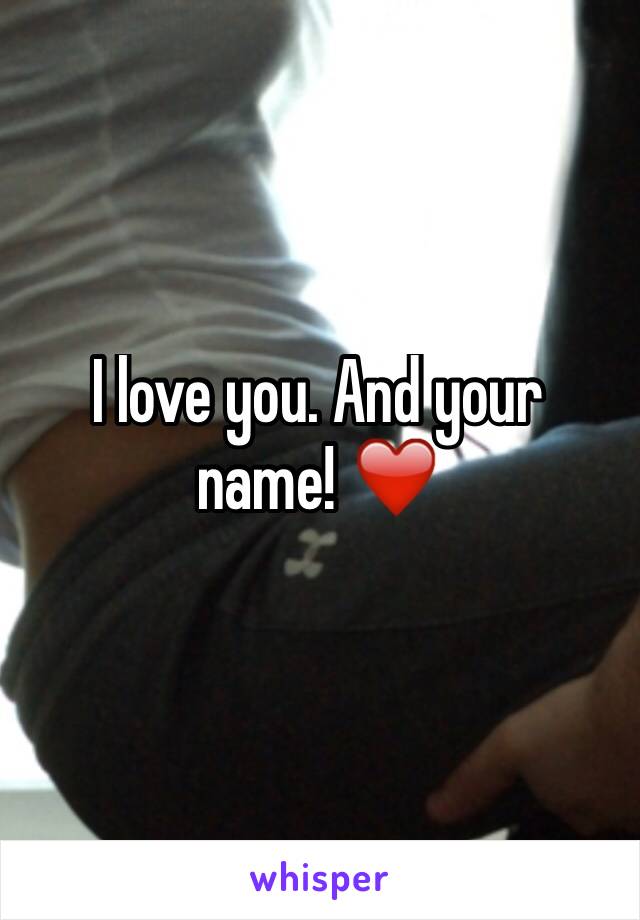 I love you. And your name! ❤️