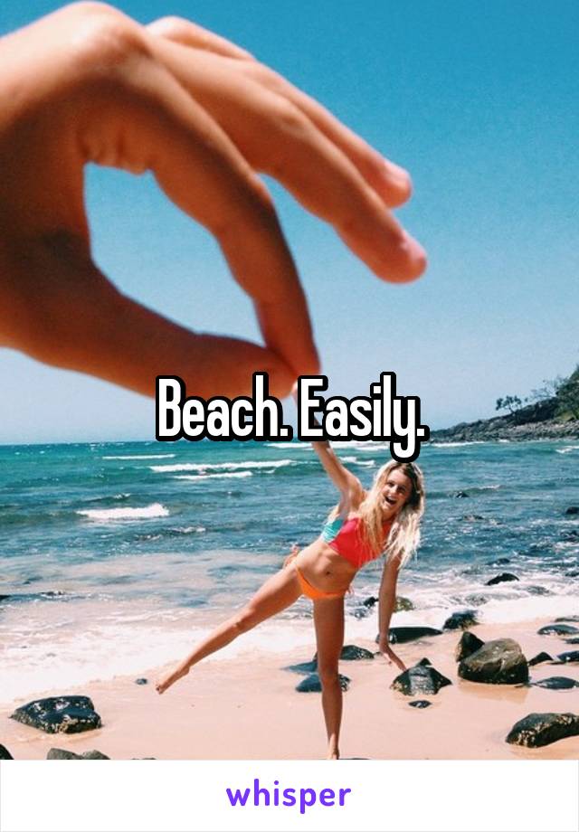 Beach. Easily.