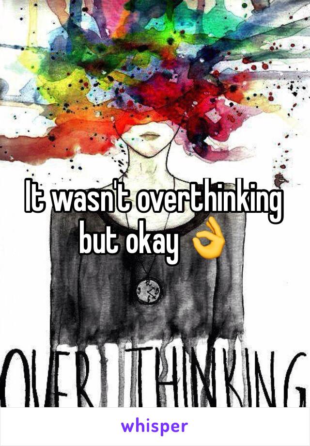 It wasn't overthinking but okay 👌 