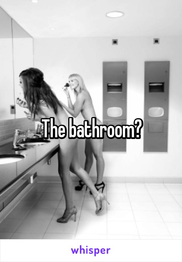 The bathroom?