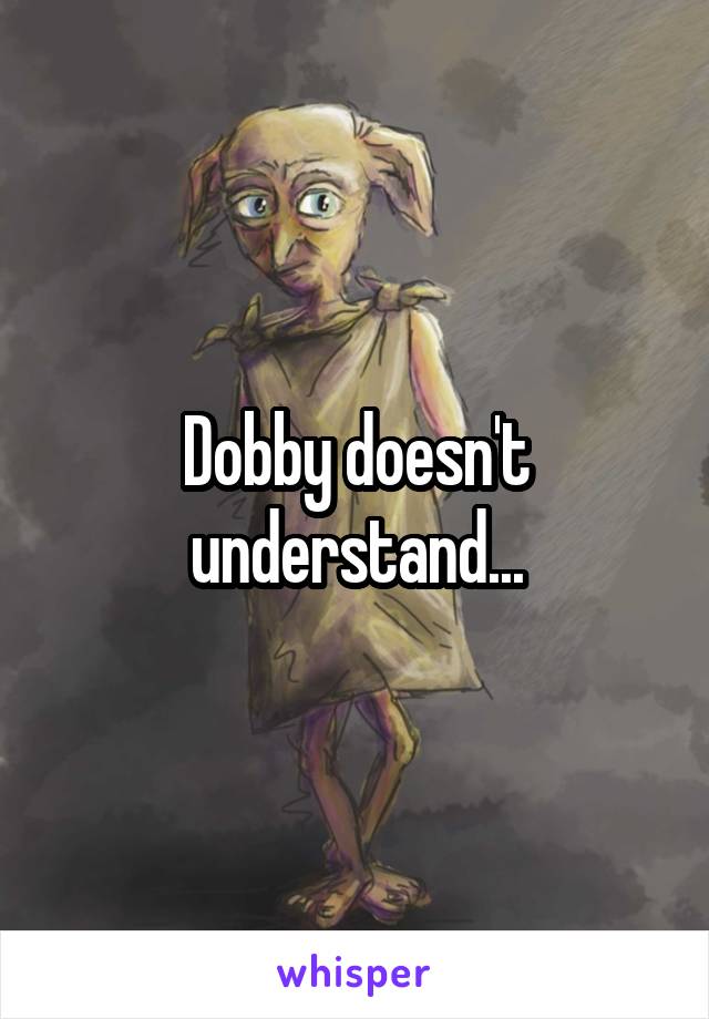 Dobby doesn't understand...
