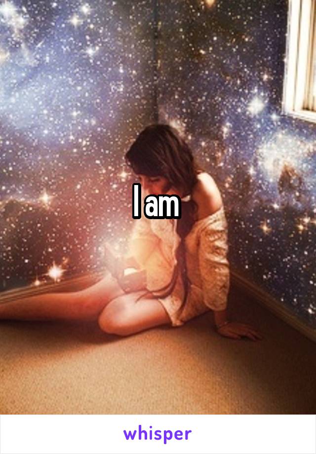 I am 
