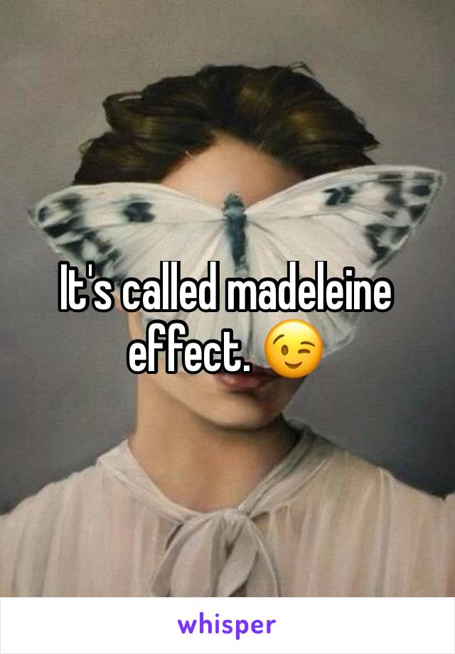 It's called madeleine effect. 😉