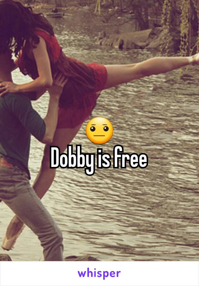 😐
Dobby is free