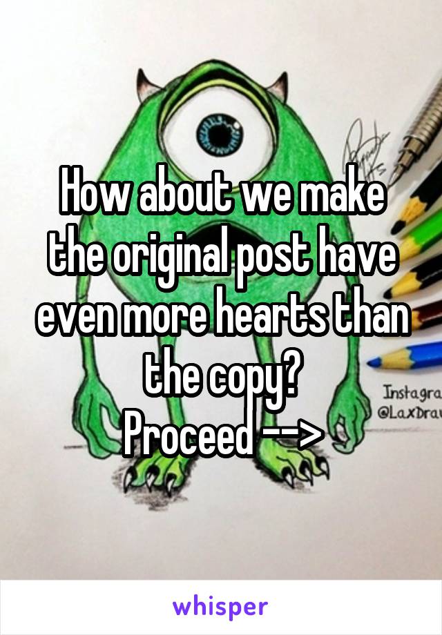How about we make the original post have even more hearts than the copy?
Proceed -->