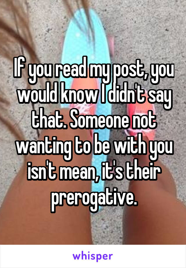 If you read my post, you would know I didn't say that. Someone not wanting to be with you isn't mean, it's their prerogative.