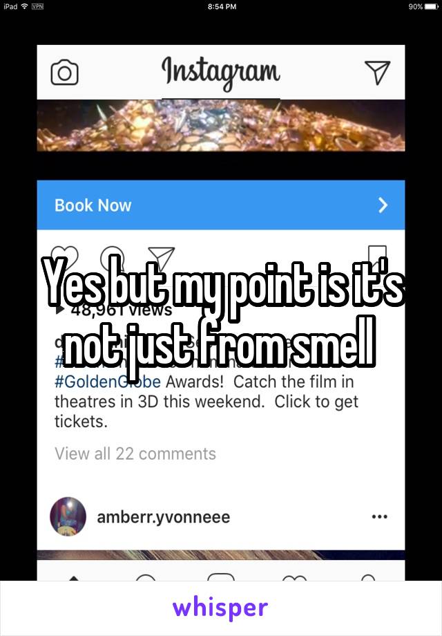 Yes but my point is it's not just from smell 