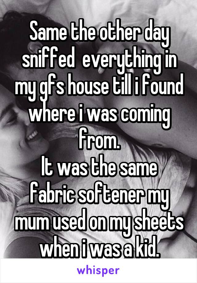 Same the other day sniffed  everything in my gfs house till i found where i was coming from.
It was the same fabric softener my mum used on my sheets when i was a kid.