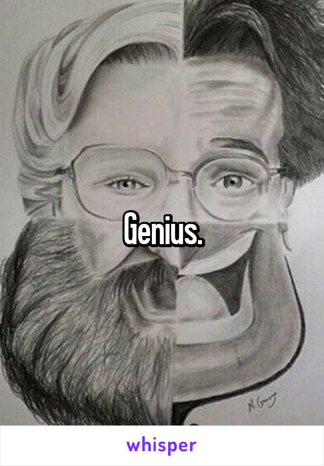 Genius.