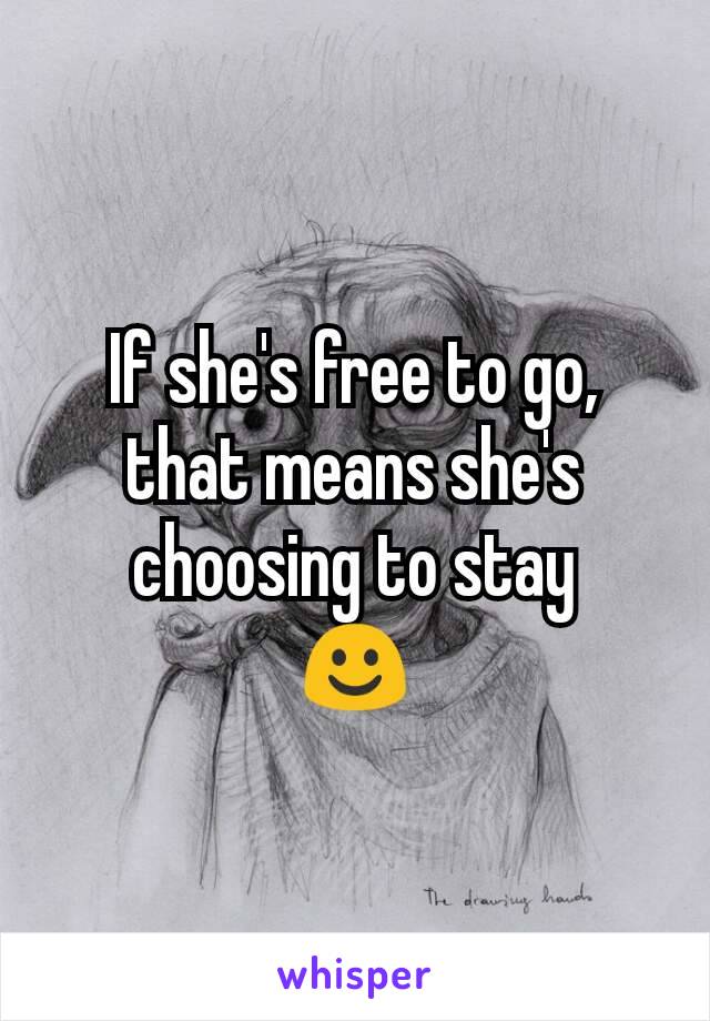 If she's free to go, that means she's choosing to stay
☺
