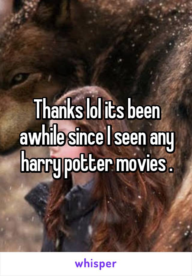 Thanks lol its been awhile since I seen any harry potter movies .