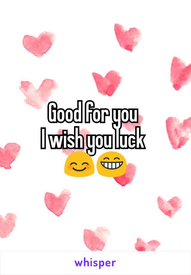 Good for you 
I wish you luck 
😊😁