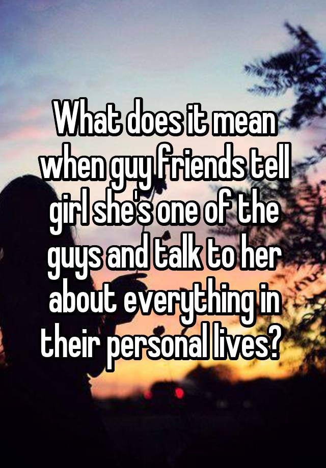 what-does-it-mean-when-guy-friends-tell-girl-she-s-one-of-the-guys-and