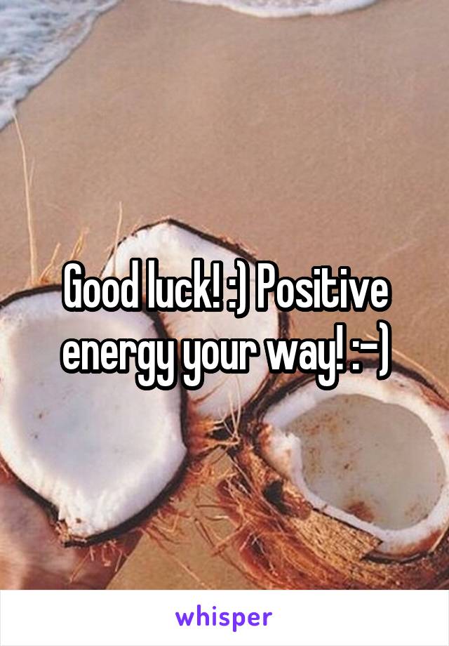 Good luck! :) Positive energy your way! :-)