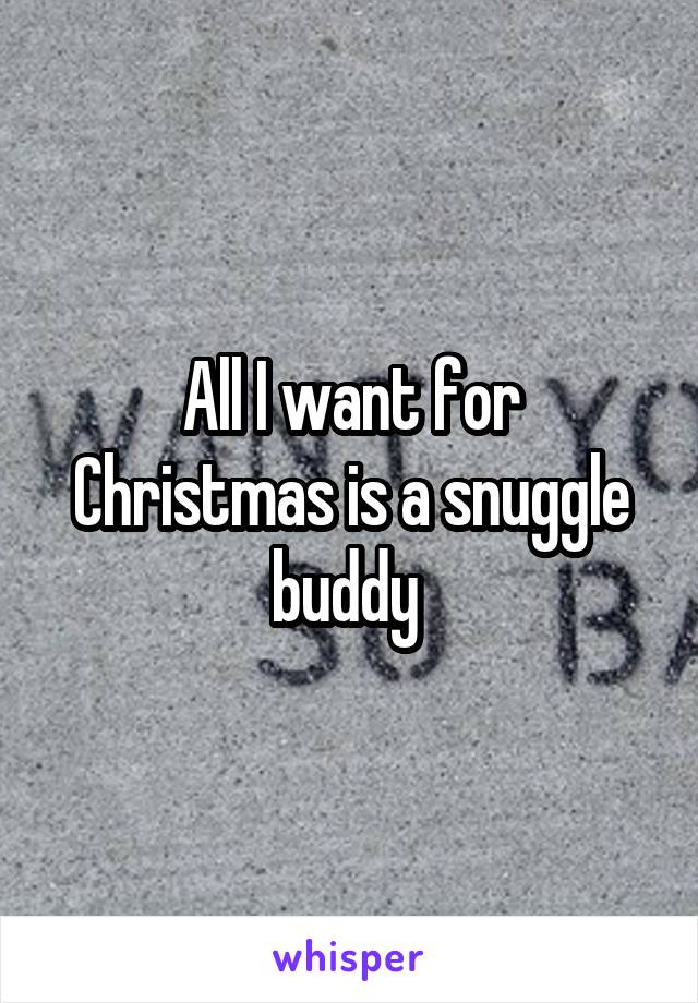 All I want for Christmas is a snuggle buddy 
