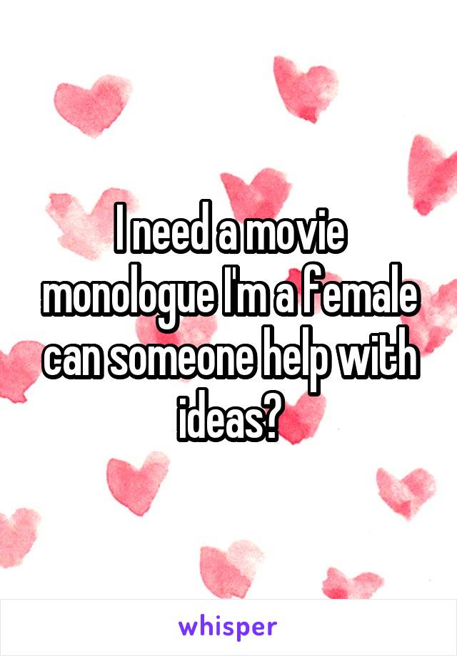 I need a movie monologue I'm a female can someone help with ideas?