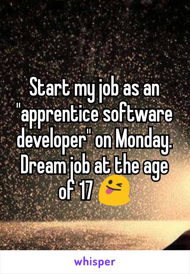 Start my job as an "apprentice software developer" on Monday. Dream job at the age of 17 😜