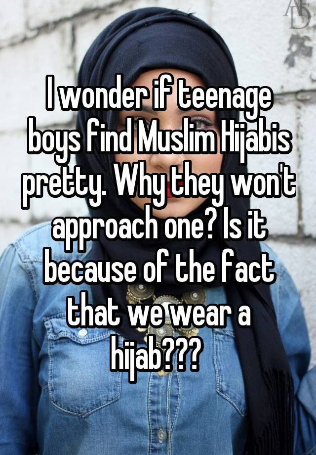 I Wonder If Teenage Boys Find Muslim Hijabis Pretty. Why They Won't 