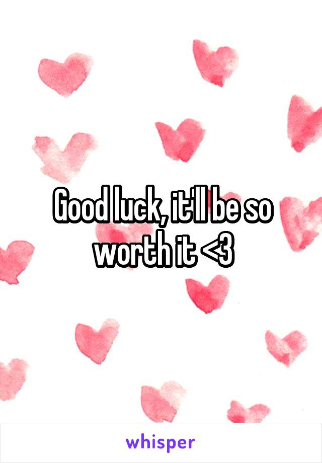 Good luck, it'll be so worth it <3