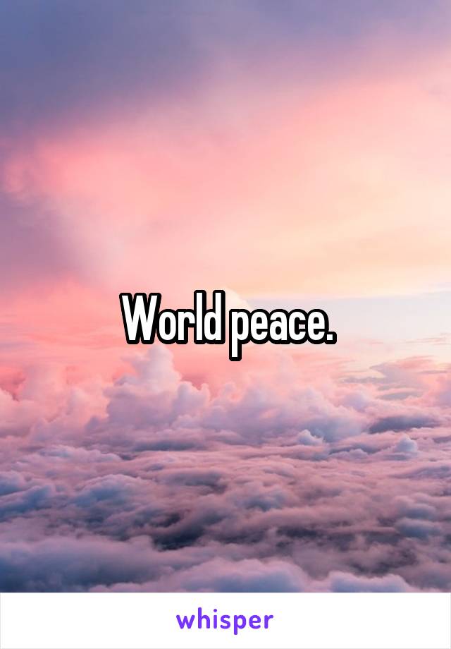 World peace.
