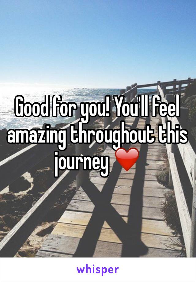 Good for you! You'll feel amazing throughout this journey ❤️