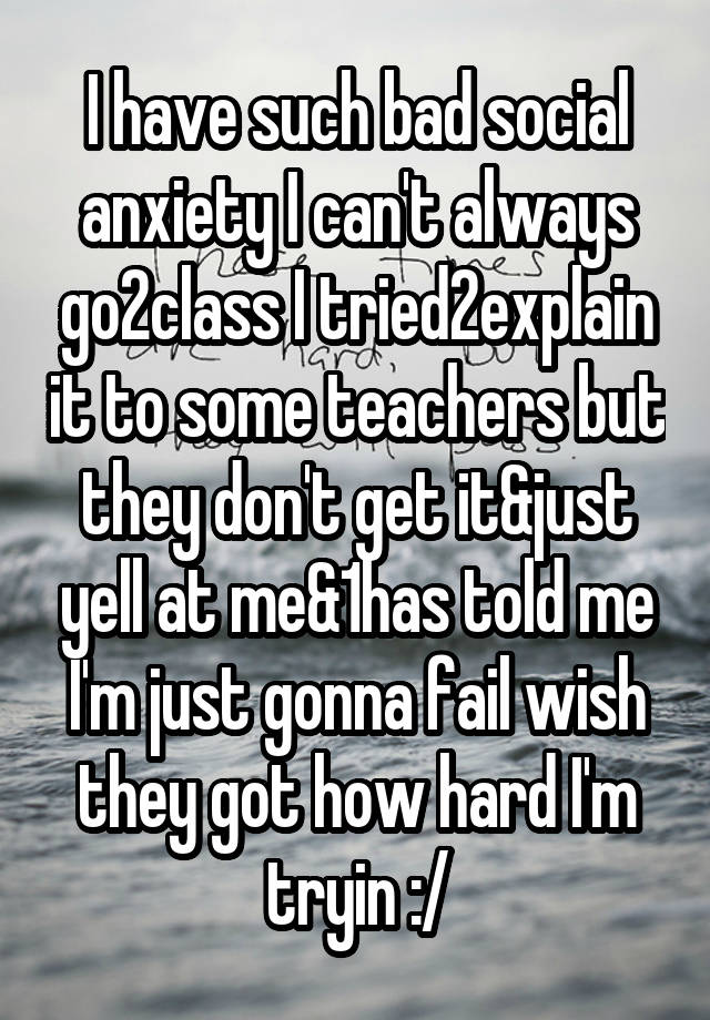 i-have-such-bad-social-anxiety-i-can-t-always-go2class-i-tried2explain