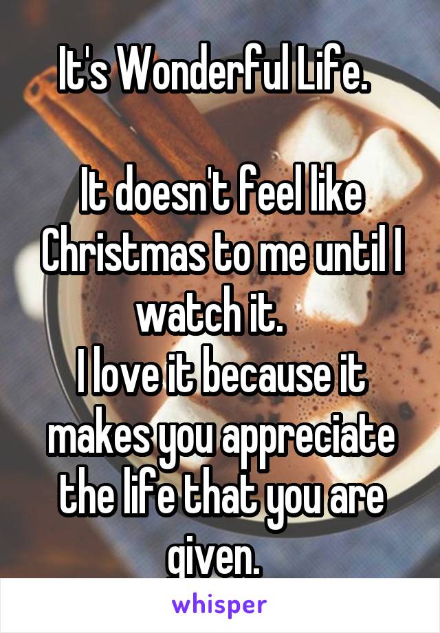 It's Wonderful Life.  

It doesn't feel like Christmas to me until I watch it.   
I love it because it makes you appreciate the life that you are given.  