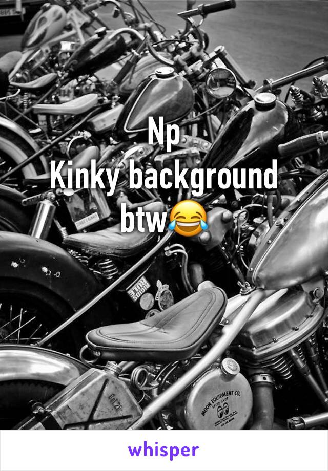 Np
Kinky background btw😂