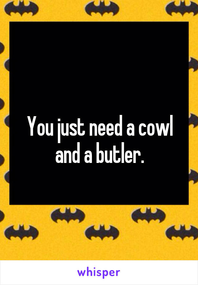 You just need a cowl and a butler.