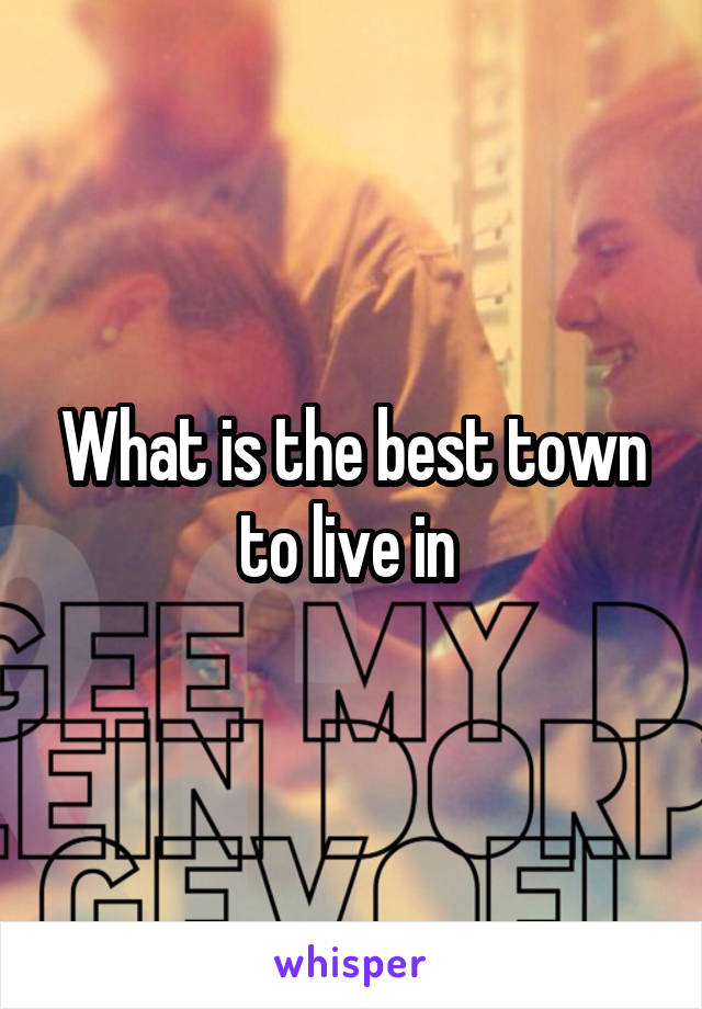 What is the best town to live in 