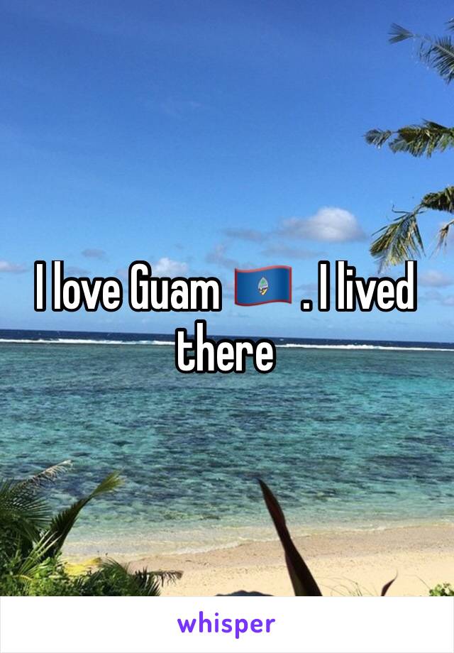 I love Guam 🇬🇺 . I lived there 