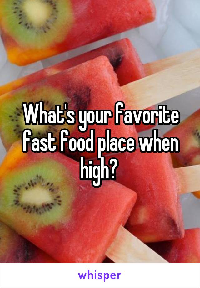 what-s-your-favorite-fast-food-place-when-high