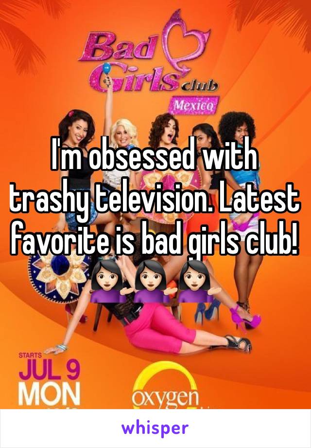 I'm obsessed with trashy television. Latest favorite is bad girls club! 💁🏻💁🏻💁🏻
