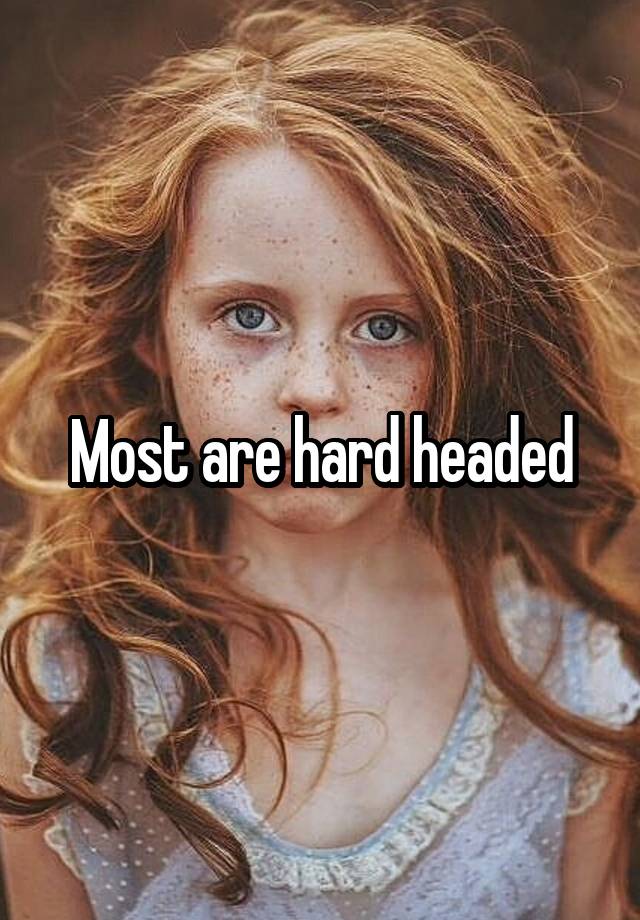 most-are-hard-headed