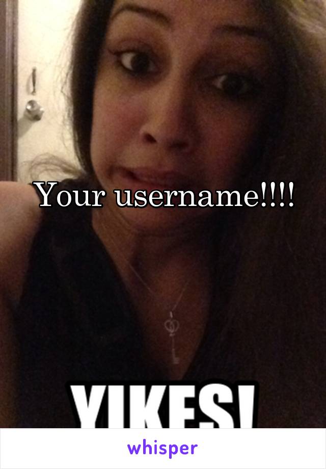 Your username!!!!

