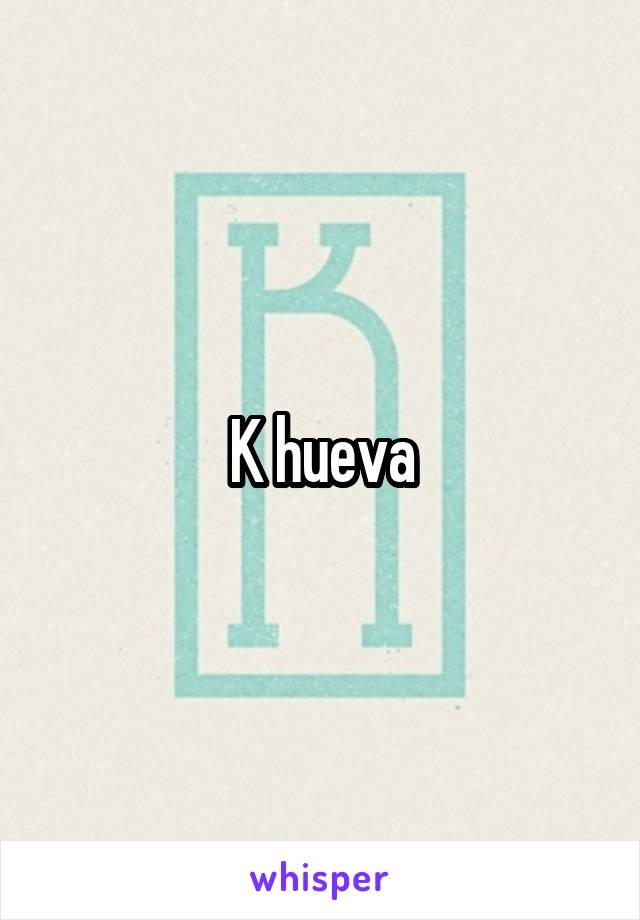 K hueva