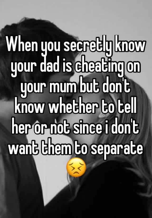 What To Do If U Think Your Dad Is Cheating