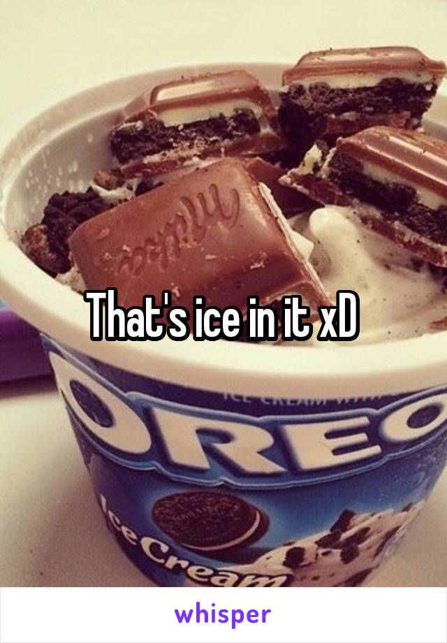 That's ice in it xD 