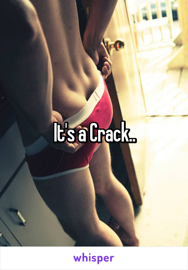 It's a Crack..