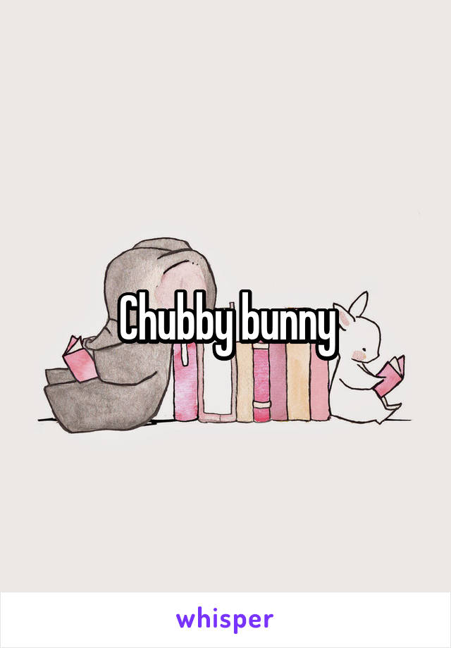 Chubby bunny