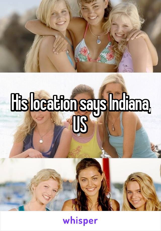 His location says Indiana, US 