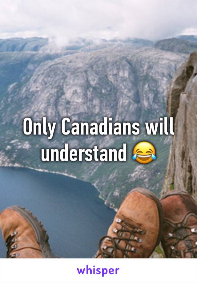 Only Canadians will understand 😂