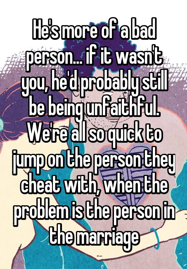 he-s-more-of-a-bad-person-if-it-wasn-t-you-he-d-probably-still-be