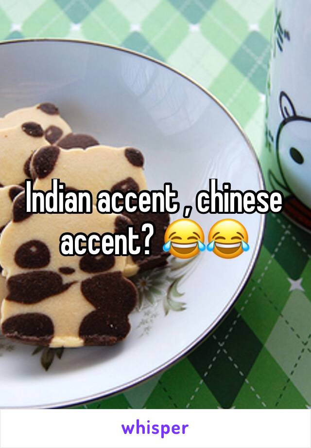Indian accent , chinese accent? 😂😂