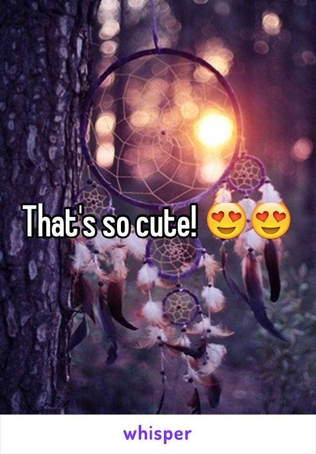 That's so cute! 😍😍