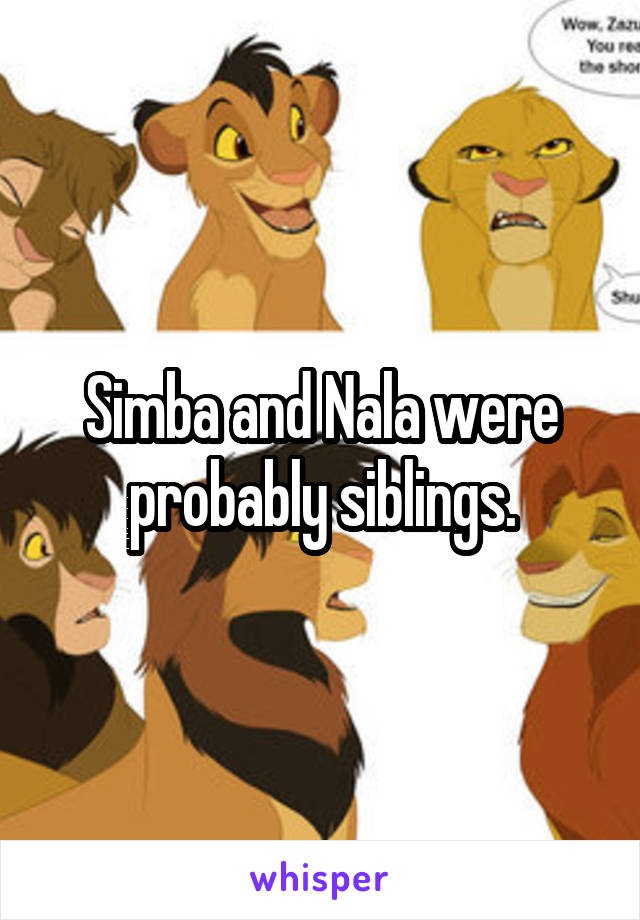 Simba and Nala were probably siblings.